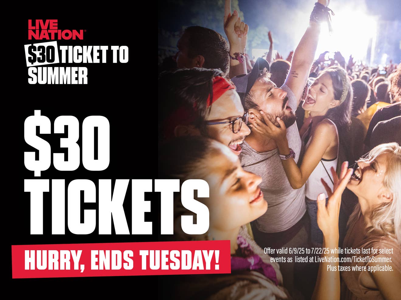 Live Nation - $30 Ticket to Summer
$30 Tickets - Hurry, Ends Tuesday
Offer valid 6/9/25 to 7/22/25 while tickets last for select events as listed at Livenation.com/TicketToSummer, plus taxes where applicable. 
People dancing in the background