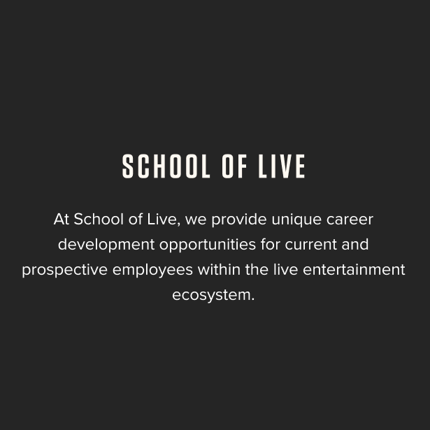 School of Live - At School of Live, we provide unique career development opportunities for current and prospective employees within the live entertainment ecosystem.