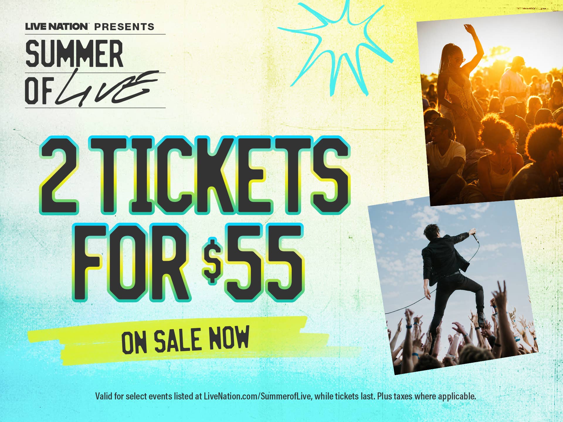 Live Nation Presents Summer of LIVE
2 Tickets for $55 on sale now
Valid for select events listed at LiveNation.com/SummerofLive, while tickets last. Plus taxes where applicable.